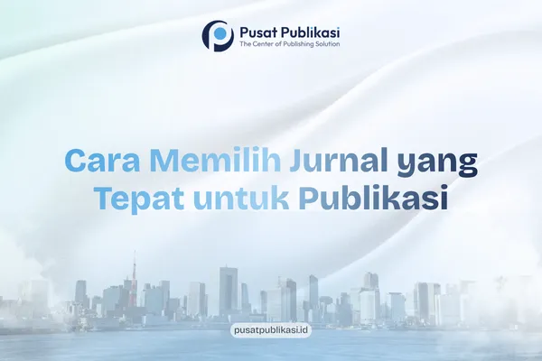Cara Memilih Jurnal yang Tepat untuk Publikasi
