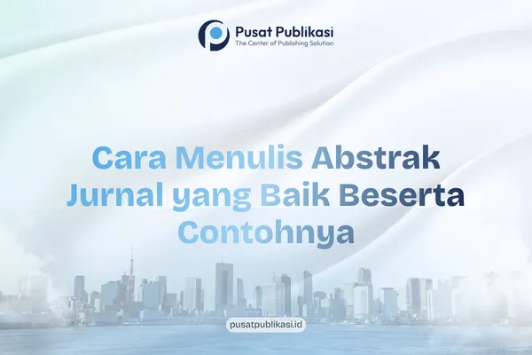 Cara Menulis Abstrak Jurnal yang Baik Beserta Contohnya