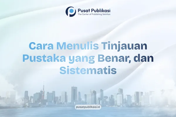 Cara Menulis Tinjauan Pustaka yang Benar, dan Sistematis