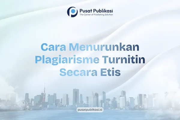 Cara Menurunkan Plagiarisme Turnitin Secara Etis