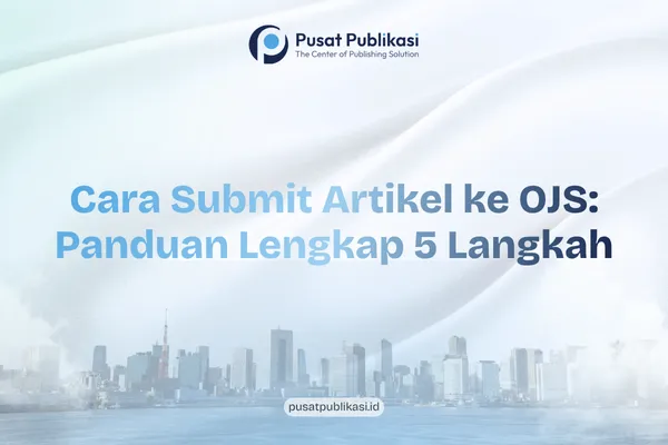 Cara Submit Artikel ke OJS: Panduan Lengkap 5 Langkah