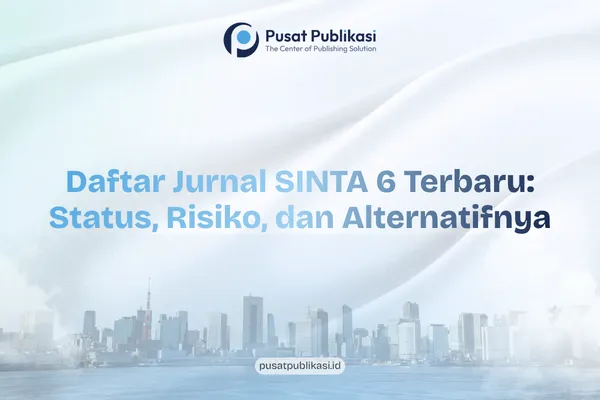 Daftar Jurnal SINTA 6 Terbaru: Status, Risiko, dan Alternatifnya