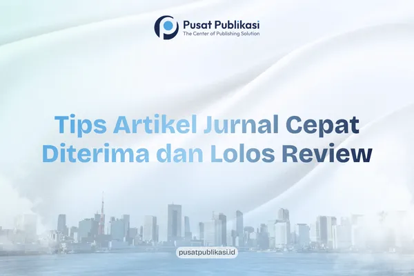 Tips Artikel Jurnal Cepat Diterima dan Lolos Review